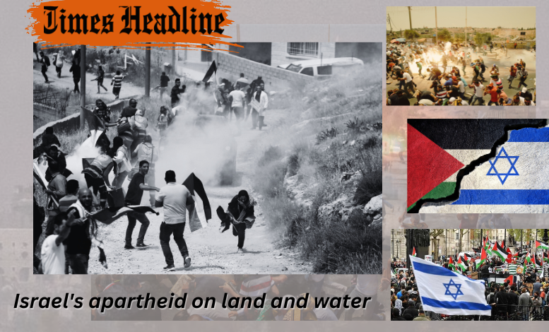 Israel's apartheid on land and water