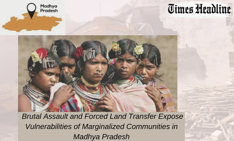 Brutal Assault and Forced Land Transfer Expose Vulnerabilities of Marginalized Communities in Madhya Pradesh