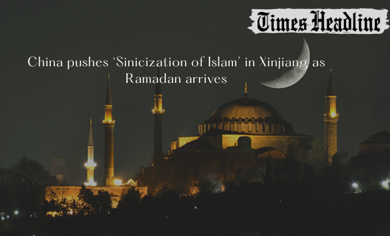 China pushes ‘Sinicization of Islam’ in Xinjiang as Ramadan arrives