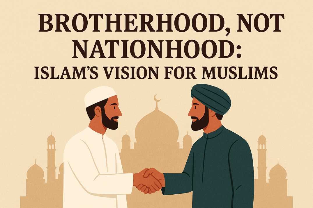 Brotherhood, Not Nationhood: Islam’s Vision for Muslims